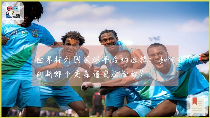 世界杯外围买球平台的选择：如何判断哪个更靠谱更适合你？